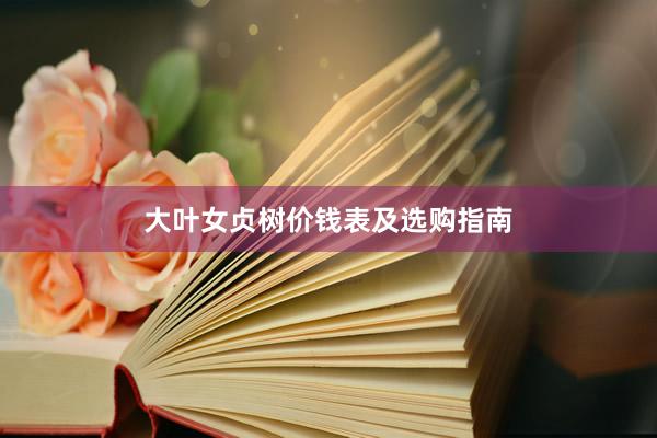大叶女贞树价钱表及选购指南