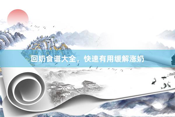 回奶食谱大全，快速有用缓解涨奶